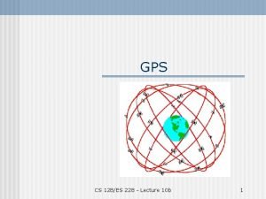 GPS CS 128ES 228 Lecture 10 b 1