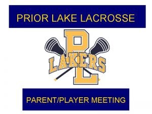 PRIOR LAKE LACROSSE PARENTPLAYER MEETING WELCOME Thank you