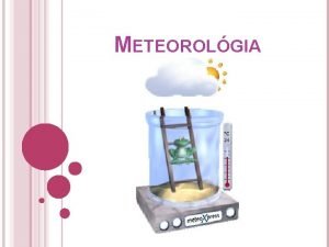 METEOROLGIA METEOROLGIA Z grckeho meteoros vznajci sa vo