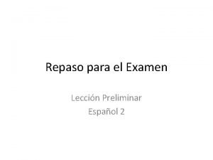 Repaso para el Examen Leccin Preliminar Espaol 2