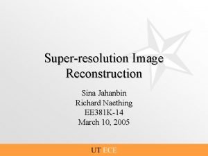 Superresolution Image Reconstruction Sina Jahanbin Richard Naething EE