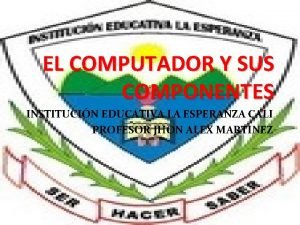 EL COMPUTADOR Y SUS COMPONENTES INSTITUCIN EDUCATIVA LA
