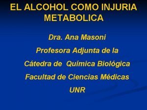 EL ALCOHOL COMO INJURIA METABOLICA Dra Ana Masoni