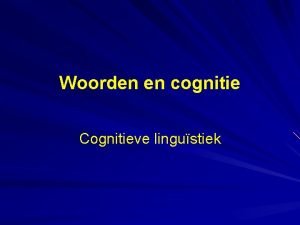 Woorden en cognitie Cognitieve lingustiek Ad laatste college