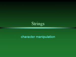 Strings character manipulation Declaration l l strings are