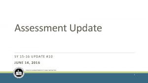 Assessment Update SY 15 16 UPDATE 10 JUNE