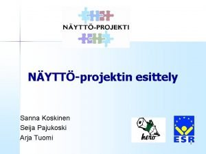 NYTTprojektin esittely Sanna Koskinen Seija Pajukoski Arja Tuomi