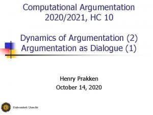 Computational Argumentation 20202021 HC 10 Dynamics of Argumentation