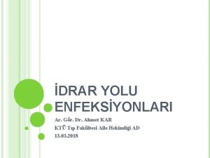 DRAR YOLU ENFEKSYONLARI Ar Gr Dr Ahmet KAR