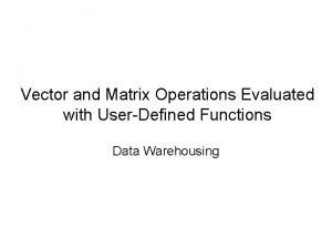 Vector and Matrix Operations Evaluated with UserDefined Functions