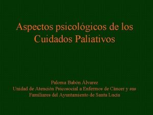 Aspectos psicolgicos de los Cuidados Paliativos Paloma Babn