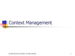 Context Management 2004 Microsoft Corporation All rights reserved