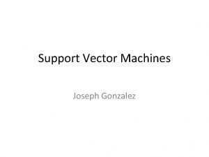 Support Vector Machines Joseph Gonzalez From a linear