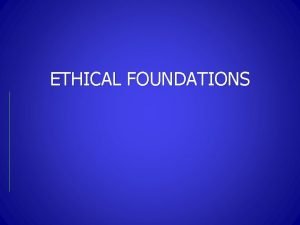 What is ethical foundation