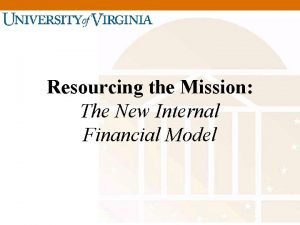 Resourcing the Mission The New Internal Financial Model