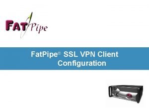 Fat Pipe SSL VPN Client Configuration SSL VPN
