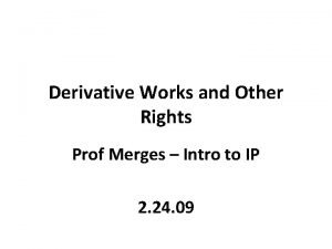 Derivative Works and Other Rights Prof Merges Intro