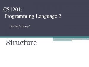 CS 1201 Programming Language 2 By Nouf Almunyif