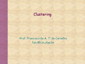 Clustering Prof Francisco de A T de Carvalho