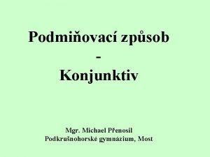 Podmiovac zpsob Konjunktiv Mgr Michael Penosil Podkrunohorsk gymnzium