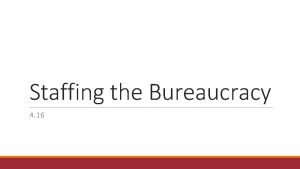 Staffing the Bureaucracy 4 16 Staffing the Bureaucracy