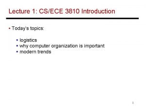 Lecture 1 CSECE 3810 Introduction Todays topics logistics