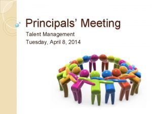 Principals Meeting Talent Management Tuesday April 8 2014