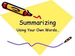 Summarizing Using Your Own Words Summarizing Why do