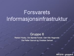 Forsvarets Informasjonsinfrastruktur Gruppe 6 Reidun Husby Gro Bjordal