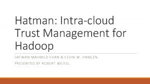 Hatman Intracloud Trust Management for Hadoop SAFWAN MAHMUD