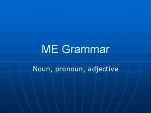ME Grammar Noun pronoun adjective Noun n Case