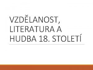 VZDLANOST LITERATURA A HUDBA 18 STOLET Vzdlanost a