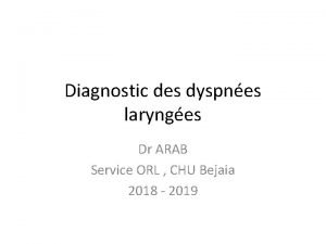 Diagnostic des dyspnes larynges Dr ARAB Service ORL