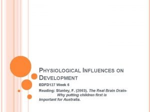 PHYSIOLOGICAL INFLUENCES ON DEVELOPMENT EDFD 127 Week 6