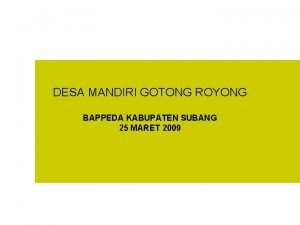 DESA MANDIRI GOTONG ROYONG BAPPEDA KABUPATEN SUBANG 25