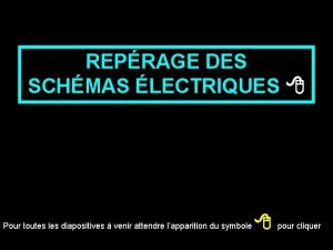 REPRAGE DES SCHMAS LECTRIQUES Pour toutes les diapositives