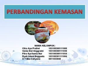 PERBANDINGAN KEMASAN NAMA KELOMPOK Citra Ayu Pratiwi 105100300111008