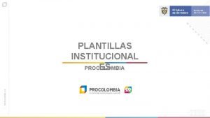 PLANTILLAS INSTITUCIONAL PROCOLOMBIA ES TITULAR 30 PTS EJE