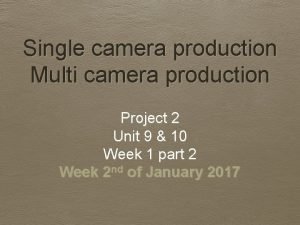Single camera production Multi camera production Project 2