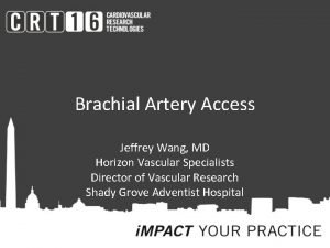 Brachial Artery Access Jeffrey Wang MD Horizon Vascular