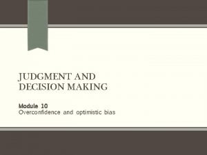 JUDGMENT AND DECISION MAKING Module 10 Overconfidence and