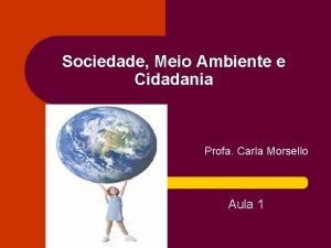 Sociedade Meio Ambiente e Cidadania Profa Carla Morsello