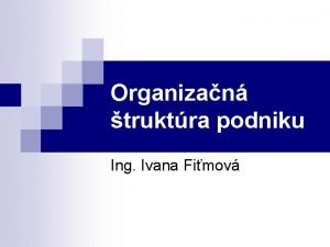 Organizan truktra podniku Ing Ivana Fimov Organizan truktra