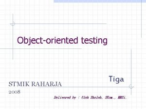 Objectoriented testing STMIK RAHARJA Tiga 2008 Delivered by