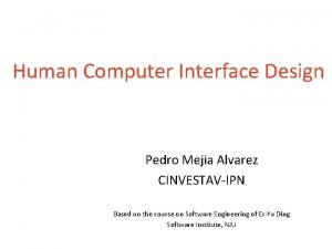 Human Computer Interface Design Pedro Mejia Alvarez CINVESTAVIPN