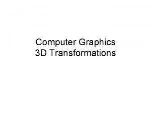 Computer Graphics 3 D Transformations Translation Rotation Rotation