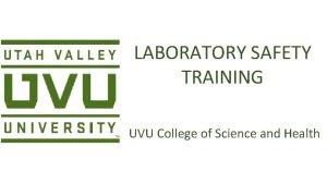 LABORATORY SAFETY TRAINING UVU College of Science and