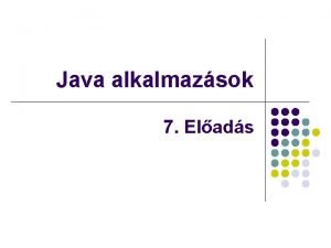 Java alkalmazsok 7 Elads DTUM S ID KEZELSE