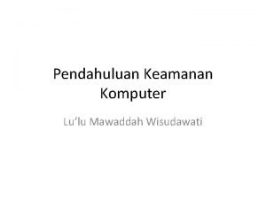 Pendahuluan Keamanan Komputer Lulu Mawaddah Wisudawati MATERI 1