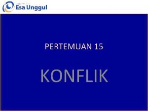 PERTEMUAN 15 KONFLIK UNTUK DAPAT MENGELOLA KONFLIK KITA